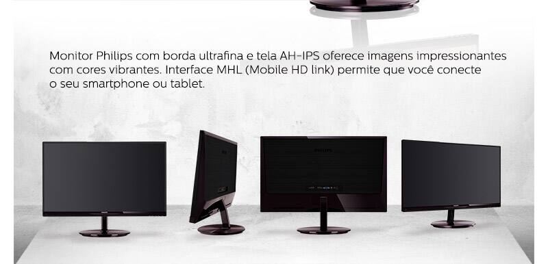 Monitor Philips com borda ultrafina e tela AH-IPS oferece imagens impressionantes com cores vibrantes. Interface MHL (Mobile HD link) permite que você conecte o seu smartphone ou tablet.