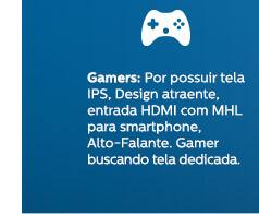 Gamers: Por possuir tela IPS, Design atraente, entrada HDMI com MHL para smartphone, Alto-Falante. Gamer buscando tela dedicada.