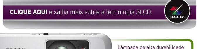 CLIQUE AQUI e saiba mais sobre a tecnologia 3LCD.
